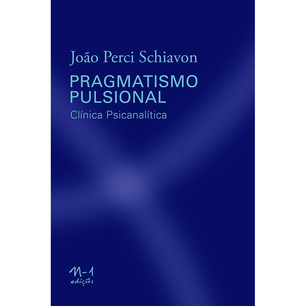 Pragmatismo pulsional (João Perci Schiavon. N-1 Edições) [PSY026000]