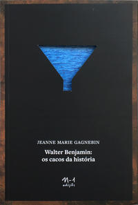 Walter Benjamin: os cacos da história (Jeanne Marie Gagnebin. N-1 Edições) [PHI000000]