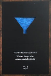 [9788566943627] Walter Benjamin: os cacos da história (Jeanne Marie Gagnebin. N-1 Edições) [PHI000000]